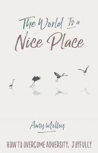 bokomslag The World Is a Nice Place: How to Overcome Adversity, Joyfully
