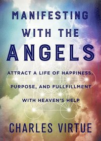 bokomslag Manifesting with the Angels: Attract a Life of Happiness, Purpose, and Fulfillment with Heaven's Help