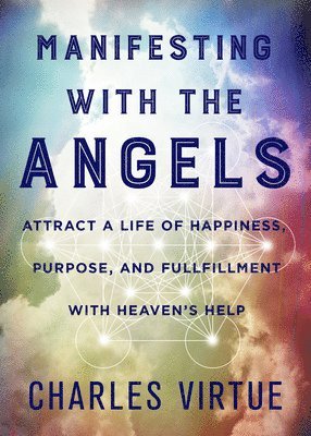 bokomslag Manifesting with the Angels: Attract a Life of Happiness, Purpose, and Fulfillment with Heaven's Help