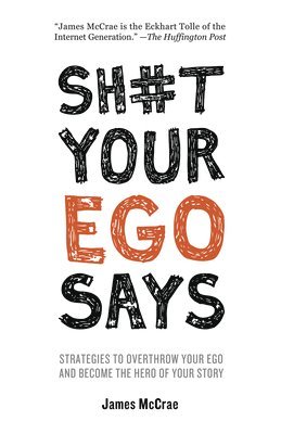 Sh#t Your Ego Says: Strategies to Overthrow Your Ego and Become the Hero of Your Story 1