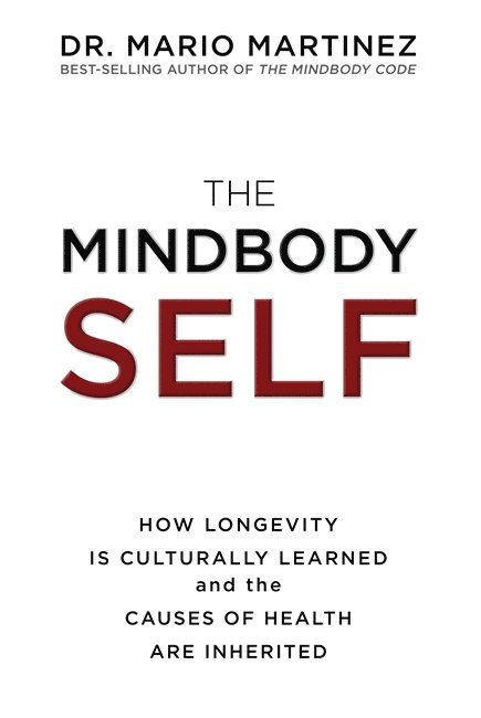 Mario Martinez - Mindbody self - how longevity is culturally learned and the causes of healt, Inbunden