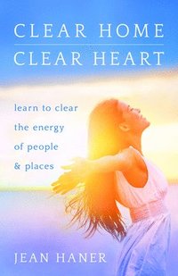bokomslag Clear Home, Clear Heart: Learn to Clear the Energy of People & Places