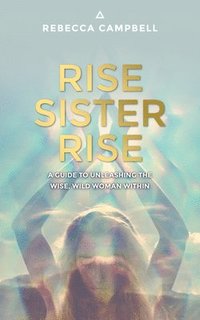 bokomslag Rise Sister Rise: A Guide to Unleashing the Wise, Wild Woman Within