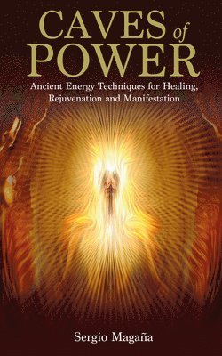 Caves of Power: Ancient Energy Techniques for Healing, Rejuvenation and Manifestation 1