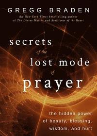 bokomslag Secrets of the Lost Mode of Prayer: The Hidden Power of Beauty, Blessing, Wisdom, and Hurt