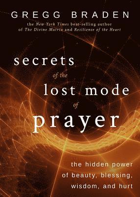 Secrets of the Lost Mode of Prayer: The Hidden Power of Beauty, Blessing, Wisdom, and Hurt