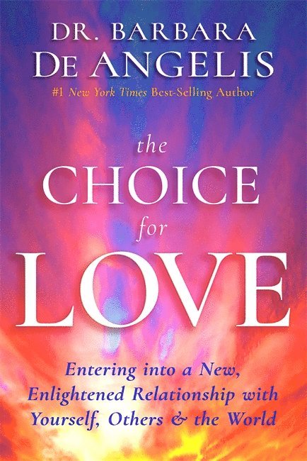 Choice for love - entering into a new, enlightened relationship with yourse