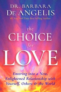 bokomslag The Choice for Love: Entering Into a New, Enlightened Relationship with Yourself, Others & the World