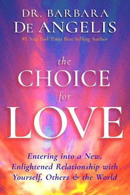 The Choice for Love: Entering Into a New, Enlightened Relationship with Yourself, Others & the World 1