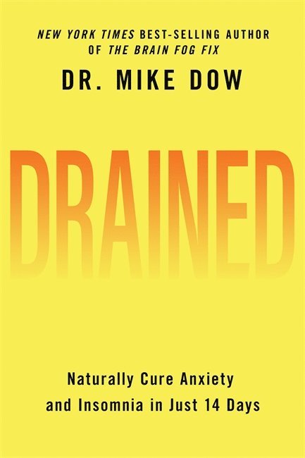 Mike Dow - Heal your drained brain - naturally relieve anxiety, combat insomnia, and b, Inbunden