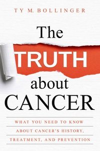 bokomslag The Truth about Cancer: What You Need to Know about Cancer's History, Treatment, and Prevention