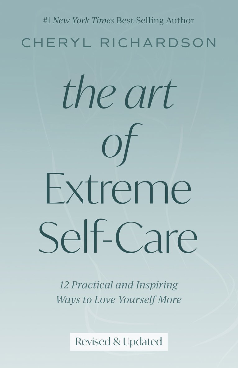 Cheryl Richardson - The Art of Extreme Self-Care: 12 Practical and Inspiring Ways to Love Yourself More, Häftad