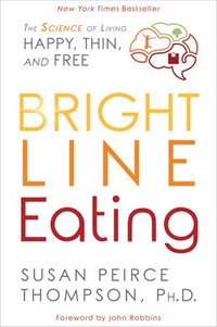 bokomslag Bright Line Eating: The Science of Living Happy, Thin and Free