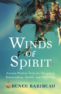 bokomslag Winds of Spirit: Ancient Wisdom Tools for Navigating Relationships, Health, and the Divine