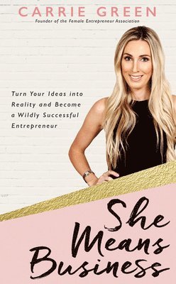 Carrie Green - She Means Business: Turn Your Ideas into Reality and Become a Wildly Successful Entrepreneur, Häftad