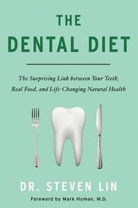 bokomslag The Dental Diet: The Surprising Link Between Your Teeth, Real Food, and Life-Changing Natural Hea Lth