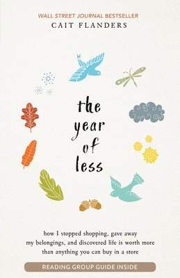 Year of Less: How I Stopped Shopping, Gave Away My Belongings, And Discovered Life Is Worth More Than Anything You Can Buy In A Stor 1