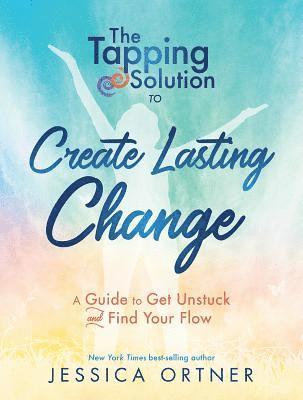 Jessica Ortner - Tapping solution to create lasting change - a guide to get unstuck and find, Inbunden