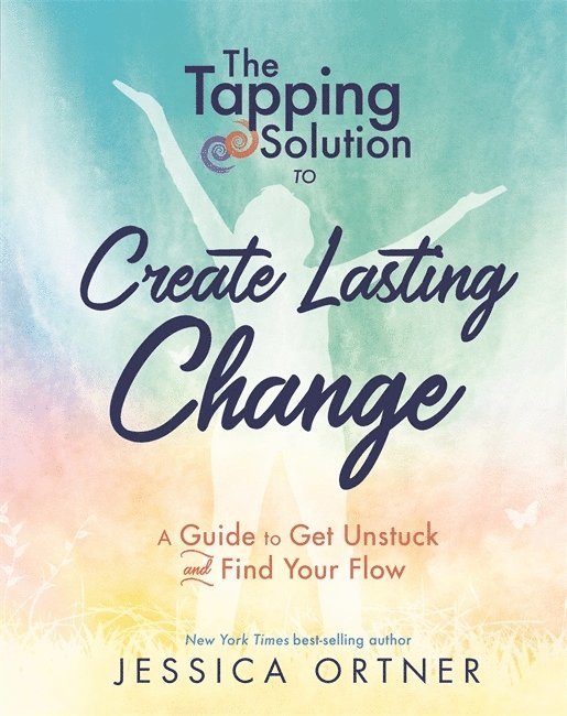 Tapping Solution to Create Lasting Change: A Guide to Get Unstuck and Find Your Flow