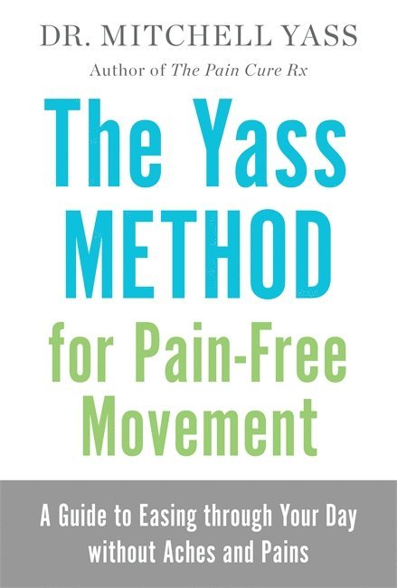 Dr. Mitchell Yass - Yass method for pain-free movement - a guide to easing through your day wit, Inbunden