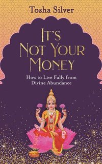 bokomslag It's Not Your Money: How to Live Fully from Divine Abundance