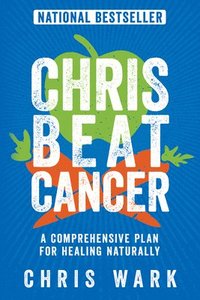 bokomslag Chris Beat Cancer: A Comprehensive Plan for Healing Naturally