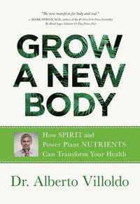 bokomslag Grow a New Body: How Spirit and Power Plant Nutrients Can Transform Your Health