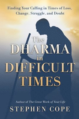 Stephen Cope - Cope, S: The Dharma in Difficult Times, Inbunden