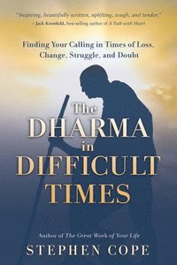 bokomslag The Dharma in Difficult Times: Finding Your Calling in Times of Loss, Change, Struggle, and Doubt