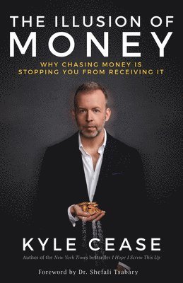 bokomslag The Illusion of Money: Why Chasing Money Is Stopping You From Receiving It