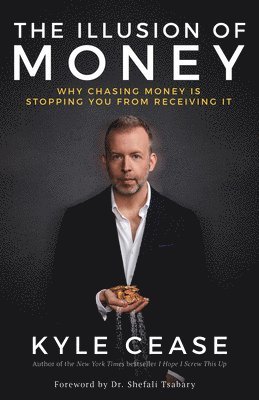 Kyle Cease - The Illusion of Money: Why Chasing Money Is Stopping You from Receiving It, Häftad