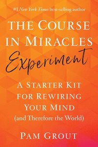 bokomslag The Course in Miracles Experiment: A Starter Kit for Rewiring Your Mind (and Therefore the World)