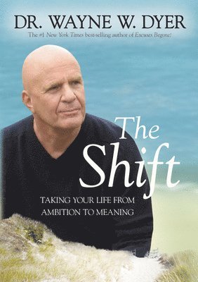 Wayne W. Dyer, Wayne W Dyer - The Shift: Taking Your Life from Ambition to Meaning, Häftad
