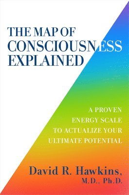 David R. Hawkins, David R Hawkins - The Map of Consciousness Explained: A Proven Energy Scale to Actualize Your Ultimate Potential, Häftad