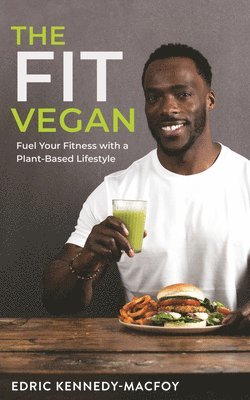 bokomslag The Fit Vegan: Fuel Your Fitness with a Plant-Based Lifestyle