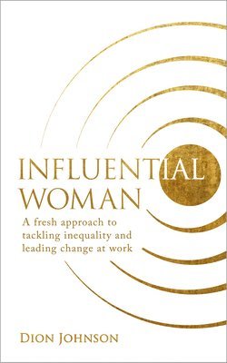 bokomslag Influential Woman: A Fresh Approach to Tackling Inequality and Leading Change at Work