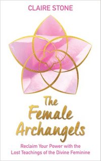 bokomslag The Female Archangels: Reclaim Your Power with the Lost Teachings of the Divine Feminine