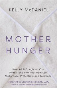 bokomslag Mother Hunger: How Adult Daughters Can Understand and Heal from Lost Nurturance, Protection, an D Guidance