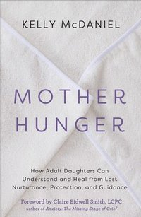 bokomslag Mother Hunger: How Adult Daughters Can Understand and Heal from Lost Nurturance, Protection, and Guidance