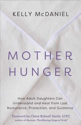 bokomslag Mother Hunger: How Adult Daughters Can Understand and Heal from Lost Nurturance, Protection, an D Guidance