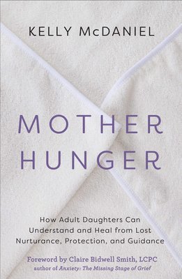 bokomslag Mother Hunger: How Adult Daughters Can Understand and Heal from Lost Nurturance, Protection, and Guidance