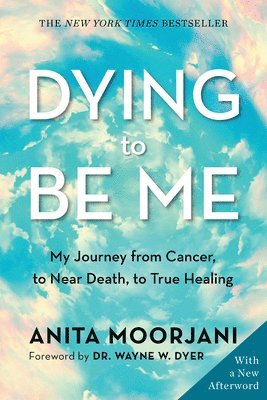 bokomslag Dying to Be Me: My Journey from Cancer, to Near Death, to True Healing