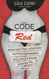 bokomslag Code Red: Know Your Flow, Unlock Your Superpowers, and Create a Bloody Amazing Life. Period.
