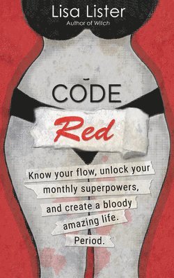Code Red: Know Your Flow, Unlock Your Superpowers, and Create a Bloody Amazing Life. Period. 1