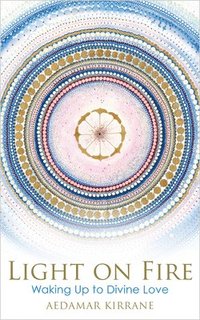 bokomslag Light on Fire: Waking Up to Divine Love