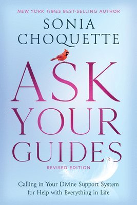 Sonia Choquette - Ask Your Guides: Calling in Your Divine Support System for Help with Everything in Life, Häftad