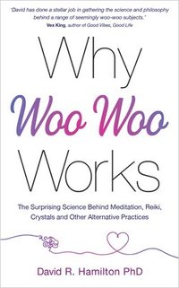 bokomslag Why Woo-Woo Works: The Surprising Science Behind Meditation, Reiki, Crystals, and Other Alternative Practices