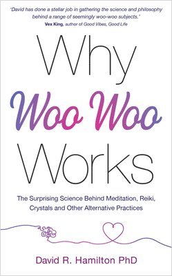 Why Woo-Woo Works: The Surprising Science Behind Meditation, Reiki, Crystals, and Other Alternative Practices 1