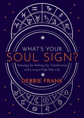 What's Your Soul Sign?: Astrology for Waking Up, Transforming and Living a High-Vibe Life 1