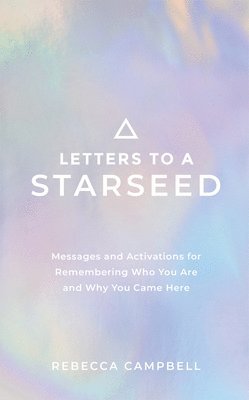 bokomslag Letters to a Starseed: Messages and Activations for Remembering Who You Are and Why You Came Here